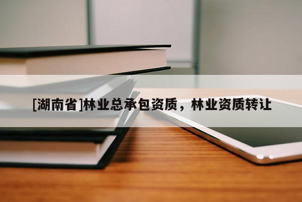 [湖南省]林業(yè)總承包資質，林業(yè)資質轉讓