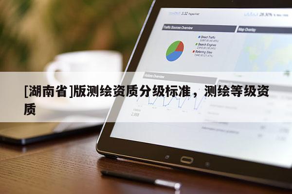 [湖南省]版測繪資質分級標準，測繪等級資質