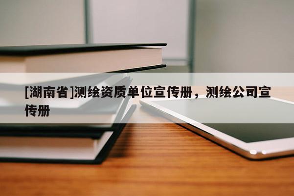 [湖南省]測繪資質單位宣傳冊，測繪公司宣傳冊