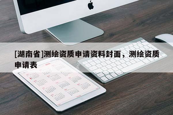 [湖南省]測繪資質(zhì)申請資料封面，測繪資質(zhì)申請表