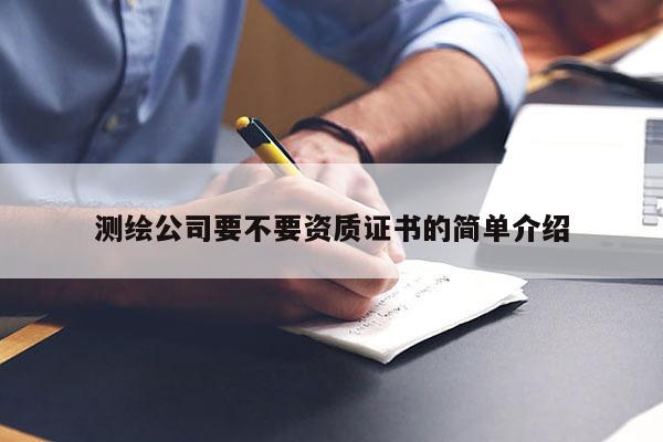 測繪公司要不要資質(zhì)證書的簡單介紹