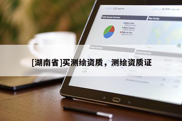 [湖南省]買測繪資質(zhì)，測繪資質(zhì)證